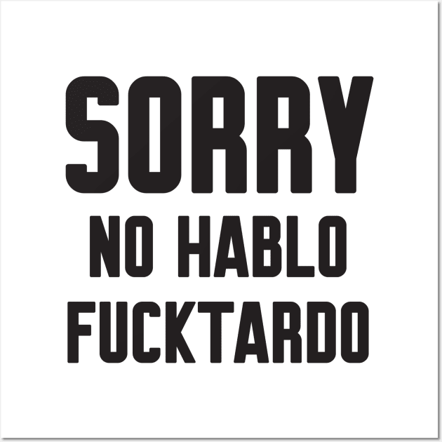 Sorry no hablo fucktardo Wall Art by Work Memes